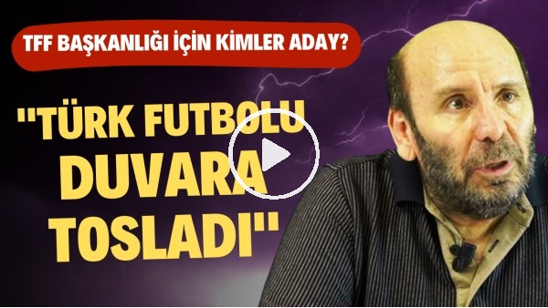 TFF Başkanlığı için kimler aday? | Atilla Türker: "Türk futbolu duvara tosladı"
