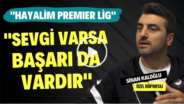 "SEVGİ VARSA BAŞARI DA VARDIR" | "Hayalim Premier Lig" | Sinan Kaloğlu | Özel Röportaj #30