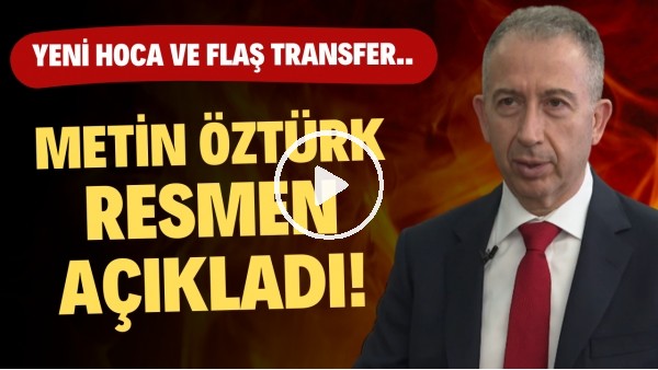 Metin Öztürk resmen açıkladı! Yeni hoca ve FLAŞ transfer...