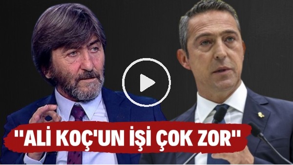 Rıdvan Dilmen: "Ali Koç'un işi çok zor. Allah zihin açıklığı versin"