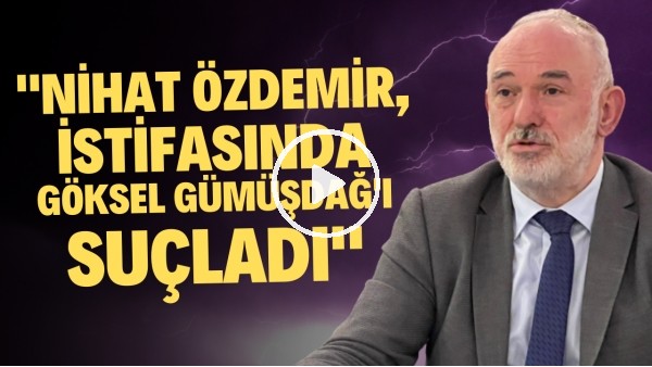 Ali Sürmen: "Nihat Özdemir, istifasında Göksel Gümüşdağ'ı suçladı"
