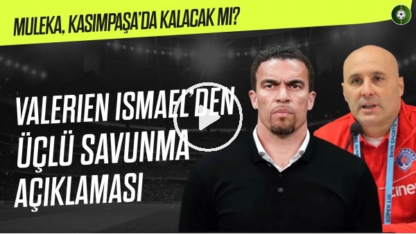 Valerien Ismael'den Üçlü Savunma Açıklaması, Muleka Kasımpaşa'da Kalacak mı?