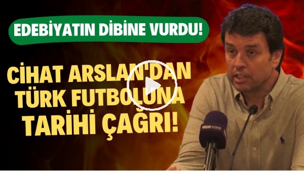 Cihat Arslan'dan Türk futboluna tarihi çağrı! Edebiyatın dibine vurdu!