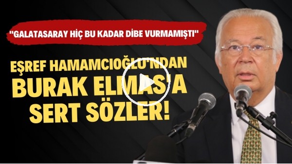 Eşref Hamamcıoğlu'ndan Burak Elmas'a sert sözler! "Galatasaray hiç bu kadar dibe vurmamıştı"