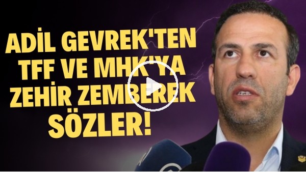 Adil Gevrek'ten TFF ve MHK'ya zehir zemberek sözler! "Bu sezon her şeyin incelenmesi lazım"