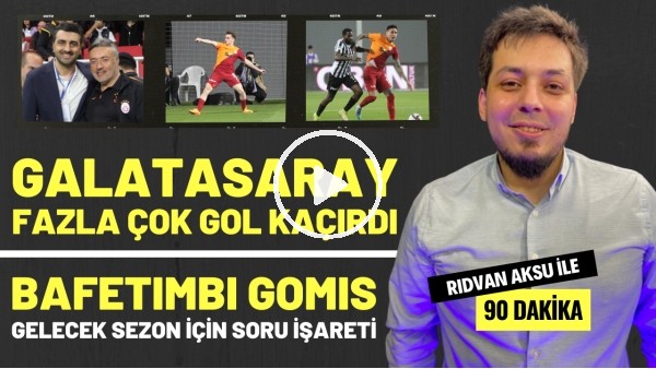 "BAFETIMBI GOMIS GELECEK SEZON İÇİN SORU İŞARETİ" | Rıdvan Aksu ile 90 dakika