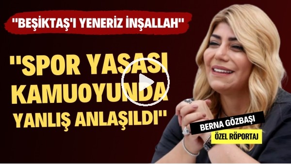 '"SPOR YASASI KAMUOYUNDA YANLIŞ ANLAŞILDI" | "Beşiktaş'ı yeneceğiz" Berna Gözbaşı | Özel Röportaj #33