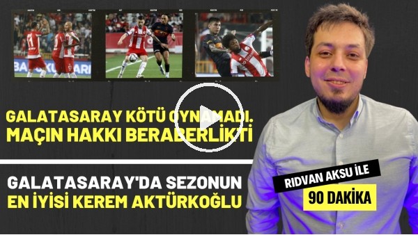 "GALATASARAY KÖTÜ OYNAMADI. MAÇIN HAKKI BERABERLİKTİ" | Rıdvan Aksu ile 90 dakika