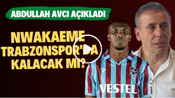 'Nwakaeme, Trabzonspor'da kalacak mı? Abdullah Avcı açıkladı