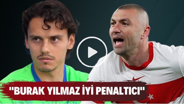 Enes Ünal: "Burak Yılmaz örnek alınacak biri ve çok iyi penaltıcı"