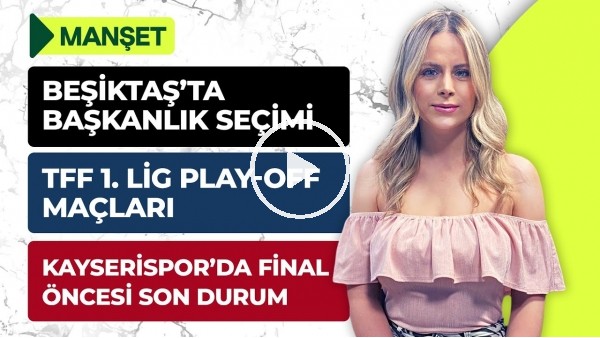 Beşiktaş'ta Seçim Gündemi, Nur Çebi, Fuat Çimen, TFF 1. Lig Play-Off, Kayserispor, ZTK | Manşet #3