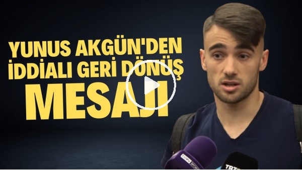 Yunus Akgün'den Galatasaray için iddialı geri dönüş mesajı