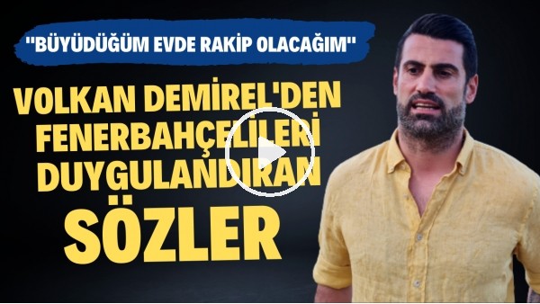 Volkan Demirel'den Fenerbahçelileri duygulandıran sözler: "Büyüdüğüm evde rakip olacağım"