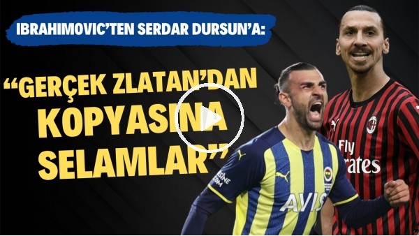 Ibrahimovic'ten Serdar Dursun'a mesaj: "Gerçek Zlatan'dan kopyasına selamlar"