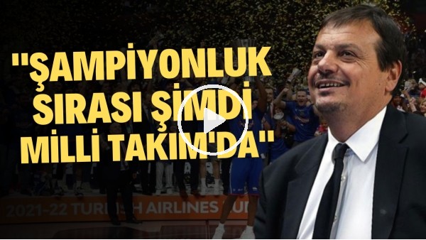 Eurolegue'de Anadolu Efes ile tarih yazan Ergin Ataman: "Şampiyonluk sırası şimdi Milli Takım'da"