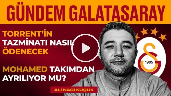 Mostafa Mohamed, Okan Buruk, Torrent'in Tazminatı, Seçim | Ali Naci Küçük | Gündem Galatasaray #5