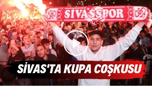 Sivas'ta kupa coşkusu