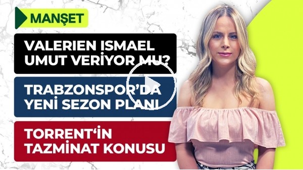 Trabzonspor'un Kutlamaları, Torrent'in Tazminatı, Ali Koç'un Sözleri, Valerien Ismael | Manşet #1