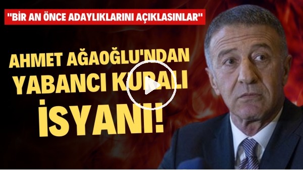 'Ahmet Ağaoğlu'ndan yabancı kuralı isyanı! "Bir an önce adaylıklarını açıklasınlar"