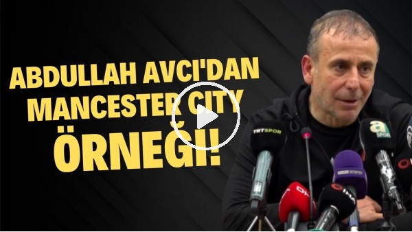 Abdullah Avcı'dan Manchester City örneği!