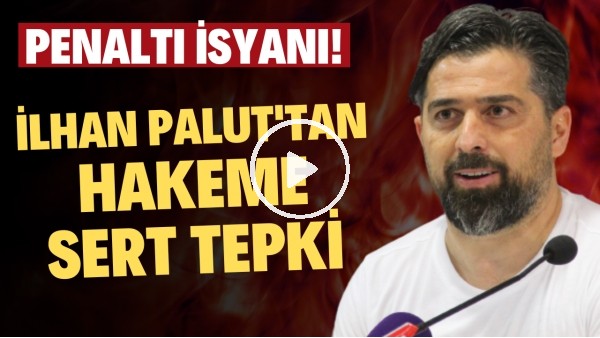 İlhan Palut'tan hakeme sert tepki! Penaltı isyanı...