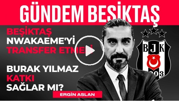 Fuat Çimen, Ahmet Nur Çebi, Burak Yılmaz, Valerien'in Sistemi | Ergin Aslan | Gündem Beşiktaş #9