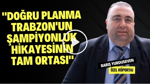 "DOĞRU PLANLAMA TRABZON'UN ŞAMPİYONLUK HİKAYESİNİN TAM ORTASI" Barış Yurduseven | Özel Röportaj #36
