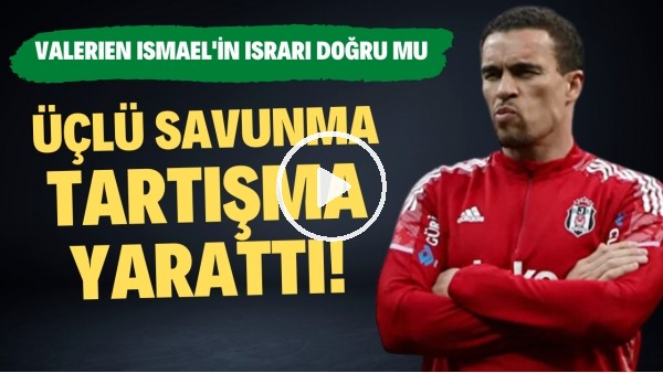 Valerien Ismael'in üçlü savunma tercihi tartışma yarattı! Israr etmesi doğru mu?