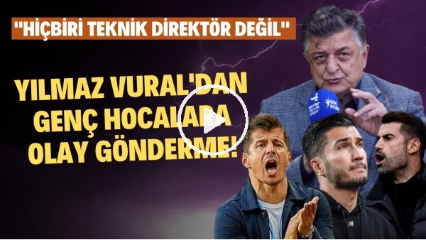 Yılmaz Vural'dan genç hocalara OLAY gönderme! "Hiçbiri teknik direktör deği"