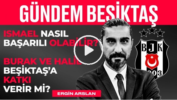 Burak Yılmaz & Halil Dervişoğlu, Ahmet Nur Çebi, Emre Bilgin | Ergin Aslan | Gündem Beşiktaş #8