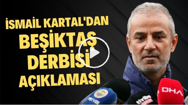 İsmail Kartal'dan Beşiktaş derbisi açıklaması
