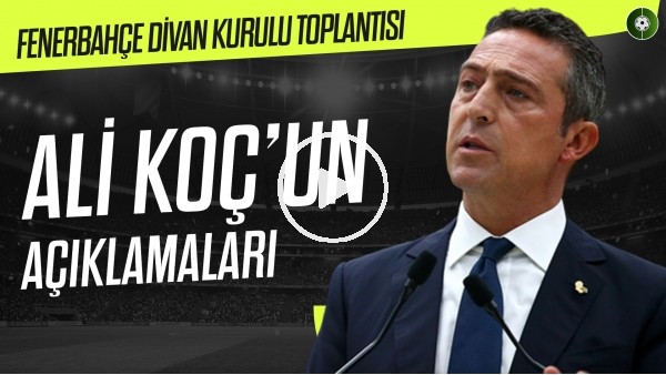 Fenerbahçe'de Yüksek Divan Kurulu Toplantısı | Ali Koç'un Açıklamaları