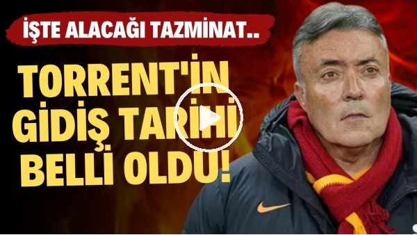 Torrent'in gidiş tarihi beli oldu! İşte alacağı tazminat...