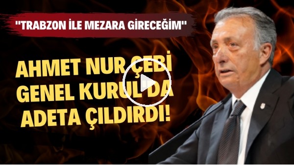 Ahmet Nur Çebi, Genel Kurul'da adeta çıldırdı! "Trabzon ile mezara gireceğim"