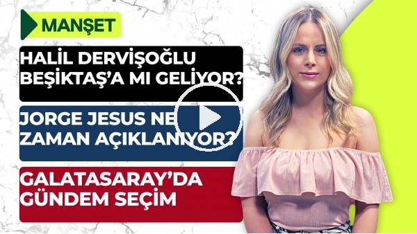 Jorge Jesus, GS'de Gündem Seçim, Halil Dervişoğlu & Beşiktaş, Ömer Erdoğan'ın İstifası | Manşet #2