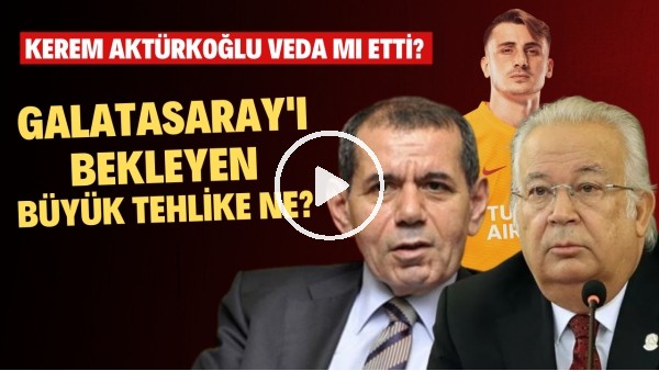 Galatasaray'ı bekleyen büyük tehlike ne? | Kerem Aktürkoğlu veda mı etti?