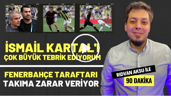 "FENERBAHÇE TARAFTARI TAKIMA ZARAR VERİYOR" | Rıdvan Aksu ile 90 dakika