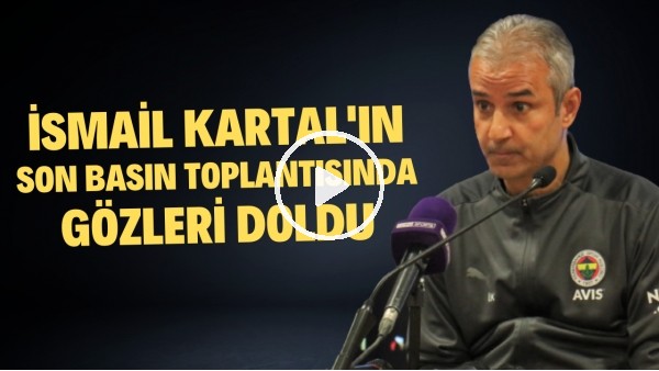 İsmail Kartal'ın son basın toplantısında gözleri doldu: "Taraftarlarımı asla unutmayacağım"