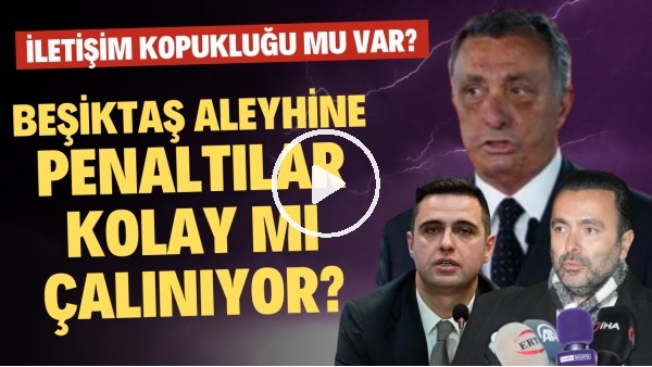 Beşiktaş aleyhine penaltılar kolay mı çalınıyor? | Yöneticiler arasında iletişim kopukluğu mu var?