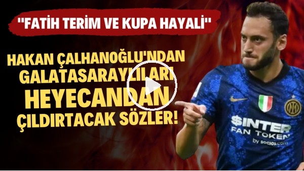 'Hakan Çalhanoğlu'ndan Galatasaraylıları heyecandan çıldırtacak sözler!