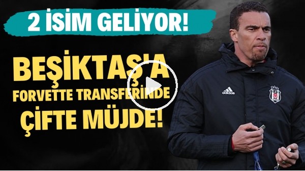 Beşiktaş'a forvet transferinde çifte müjde! 2 isim geliyor...