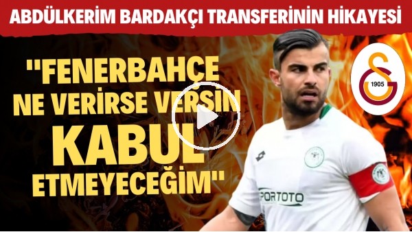 Abdülkerim Bardakçı'nın transfer hikayesi: "Fenerbahçe ne verirse versin kabul etmeyeceğim"
