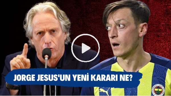 Fenerbahçe'de Mesut Özil gelişmesi! Jorge Jesus'un yeni kararı ne?