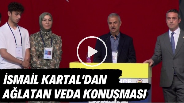 İsmail Kartal'dan Fenerbahçelileri ağlatan veda konuşması