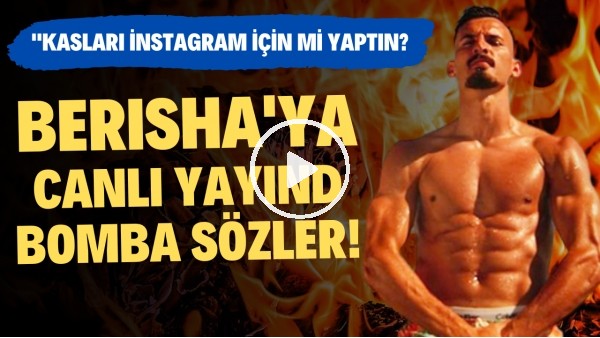 Berisha'ya canlı yayında bomba sözler! "Kasları instagram için mi yaptın?"