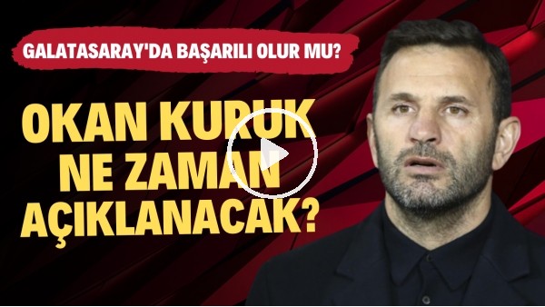 Okan Buruk ne zaman açıklanacak? | Galatasaray'da başarılı olur mu? |  Taraftarın tepkisi nasıl?