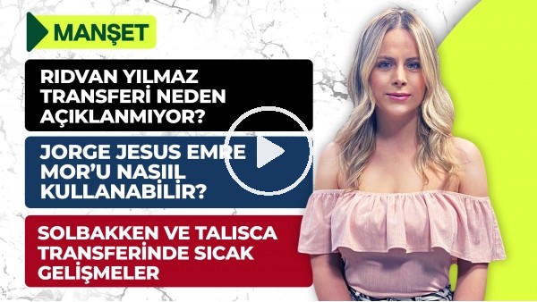 Ola Solbakken, Emre Mor, Yusuf Yazıcı, Yunus Akgün, Weghorst Transferi, Talisca | Manşet #17