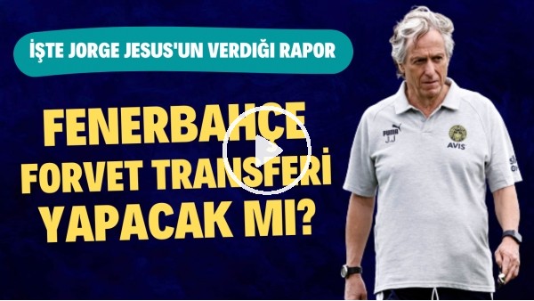 'Fenerbahçe forvet transferi yapacak mı? İşte Jorge Jesus'un verdiği rapor