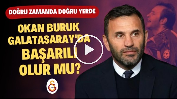 'DOĞRU ZAMANDA DOĞRU YERDE | Okan Buruk, Galatasaray İçin Neden Doğru Tercih? | Haber/Analiz #57
