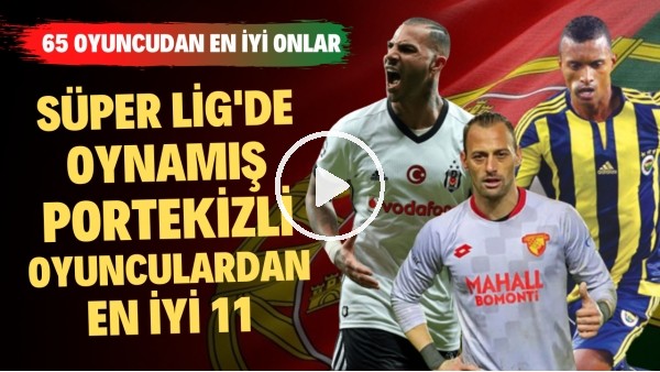 Süper Lig'de Oynamış Portekizli Futbolculardan En İyi 11 | Beto, Nani, Quaresma | En İyi 11 #2